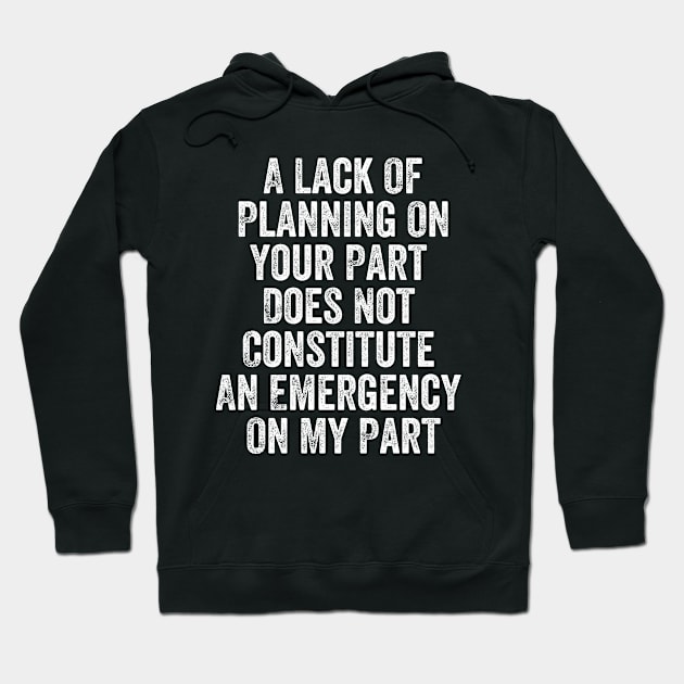 A Lack Of Planning On Your Part Does Not Constitute An Emergency On My Part Funny Sarcastic Hoodie by Tefly